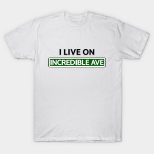 I live on Incredible Ave T-Shirt